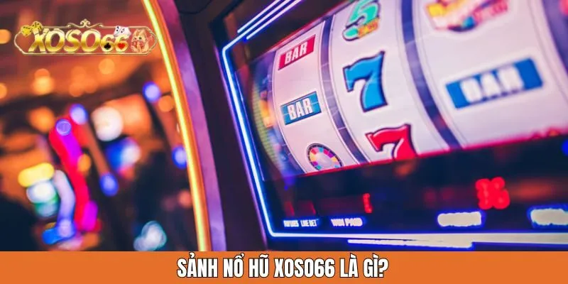 Sảnh nổ hũ xoso66 là gì?